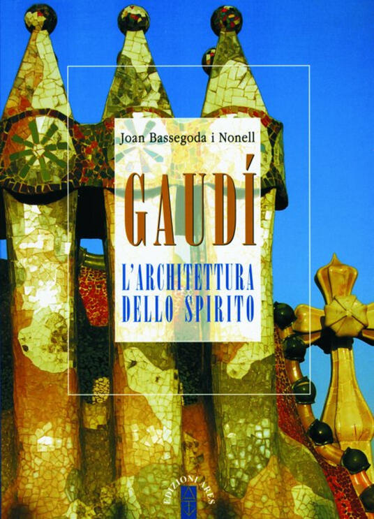 Joan Bassegoda i Nonell ─ Gaudí. L'archittetura dello spirito (2009) Joan Bassegoda i Nonell ─ Gaudí. L'archittetura dello spirito (2009)