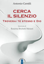 Libro Cerca il silenzio. Troverai te stesso e Dio Rosanna Brichetti Messori Antonio Gentili