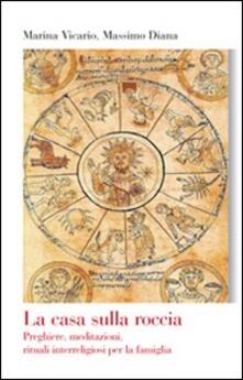 La casa sulla roccia. Preghiere, meditazioni, rituali interreligiosi per la famiglia.pdf