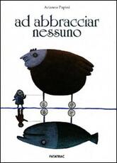 Libro Ad abbracciar nessuno. Ediz. illustrata Arianna Papini