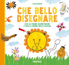 Che bello disegnare. Con le forme geometriche e con le forme della natura.pdf