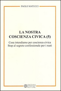 Image of La nostra coscienza civica. Vol. 5: Cosa intendiamo per coscienza civica. Stop al segreto confessionale per i reati.