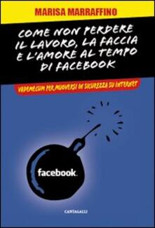 Come non perdere il lavoro, la faccia e lamore al tempo di Facebook. Vademecum per muoversi in sicurezza su internet.pdf