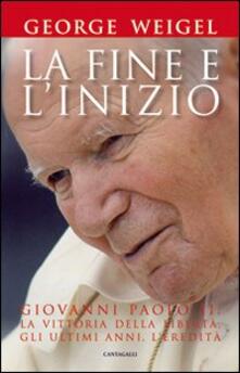La fine e linizio. Giovanni Paolo II: la vittoria della libertà, gli ultimi anni, leredità.pdf