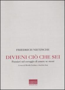 Divieni Cio Che Sei Pensieri Sul Coraggio Di Essere Se Stessi Friedrich Nietzsche Libro Marinotti Memorie Future Ibs