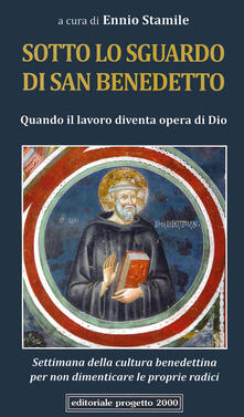 Sotto lo sguardo di san Benedetto. Quando il lavoro diventa opera di Dio. Settimana della cultura benedettina per non dimenticare le proprie radici.pdf