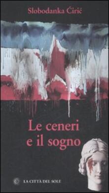 Le ceneri e il sogno - Ciric Slobodanka - copertina