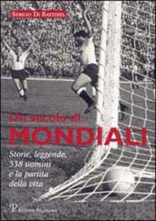 Un secolo di mondiali. Storie, leggende, 341 uomini e la partita della vita.pdf