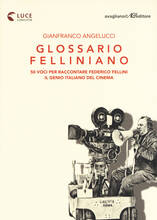 Libro Glossario felliniano. 50 voci per raccontare Federico Fellini, il genio italiano del cinema Gianfranco Angelucci