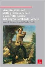 Libro Amministrazione della giustizia penale e controllo sociale nel Regno Lombardo-Veneto Giovanni Chiodi Claudio Povolo