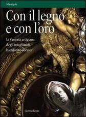 Libro Con il legno e con l'oro. La Venezia artigiana degli intagliatori, battiloro e doratori
