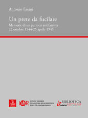 Libro Un prete da fucilare. Memorie di un parroco antifascista. 22 ottobre 1944-25 aprile 1945 Antonio Fasani