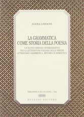 Libro La grammatica come storia della poesia. Un nuovo disegno storiografico per la letteratura italiana delle origini attraverso grammatica, retorica e semantica Elena Landoni
