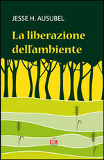 Libro La liberazione dell'ambiente Jesse H. Ausubel