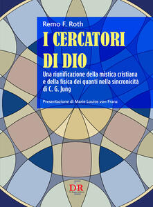 I cercatori di Dio. Una riunificazione della mistica cristiana e della fisica dei quanti nella sincronicità di C. G. Jung.pdf