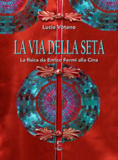 Libro La via della seta. La fisica da Enrico Fermi alla Cina Lucia Votano