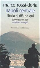 Libro Napoli Centrale. L'Italia si rifà da qui. Conversazioni con Mariano Maugeri Marco Rossi-Doria Mariano Maugeri