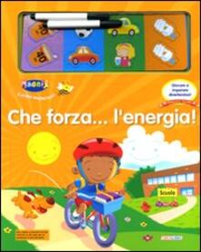 Che forza... lenergia! Con gadget.pdf