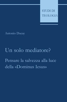 Un solo mediatore? Pensare la salvezza alla luce della «Dominus Iesus».pdf