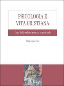 Psicologia e vita cristiana. Cura della salute mentale e spirituale.pdf