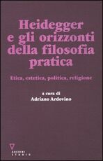 Libro Heidegger e gli orizzonti della filosofia pratica. Etica, estetica, politica, religione