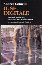Libro Il sé digitale. Identità, memoria, relazioni nell'era della rete Andrea Granelli