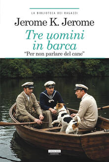 Tre uomini in barca (per non parlare del cane). Ediz. integrale. Con Segnalibro.pdf