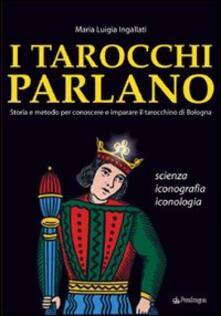 I tarocchi parlano. Storia e metodo per conoscere e imparare il Tarocchino di Bologna. Scienza, iconografia, iconologia.pdf