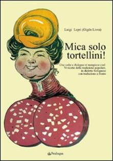 Mica solo tortellini! Una volta a Bologna si mangiava così. 70 ricette della tradizione popolare. Testo bolognese a fronte.pdf