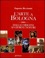 Libro L'arte a Bologna. Dalle origini ai giorni nostri Eugenio Riccomini