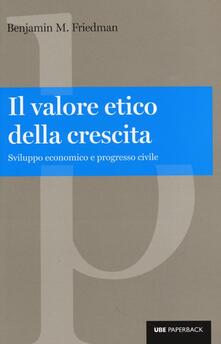 Il valore etico della crescita. Sviluppo economico e progresso civile.pdf
