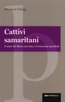Cattivi samaritani. Il mito del libero mercato e leconomia mondiale.pdf