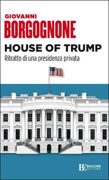 House of Trump. Ritratto di una presidenza privata - Giovanni Borgognone - Libro - Università Bocconi Editore - Itinerari | IBS