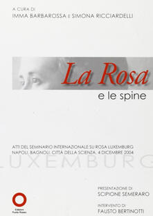 La rosa e le spine. Atti del seminario internazionale su Rosa Luxemburg (Napoli, 4 dicembre 2004).pdf