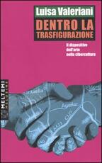 Libro Dentro la trasfigurazione. Il dispositivo dell'arte nella cibercultura Luisa Valeriani