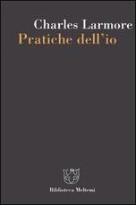 Libro Pratiche dell'io Charles E. Larmore