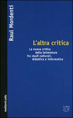 Libro L' altra critica. La nuova critica della letteratura fra studi culturali, didattica e informatica Raul Mordenti