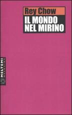 Libro Il mondo nel mirino Rey Chow