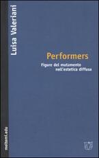 Libro Performers. Figure del mutamento nell'estetica diffusa Luisa Valeriani