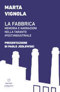 Libro La fabbrica. Memoria e narrazioni nella Taranto (post)industriale Marta Vignola