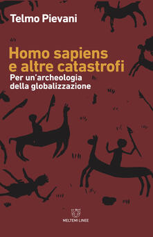 Homo Sapiens e altre catastrofi. Per una archeologia della globalizzazione. Nuova ediz. - Telmo Pievani - copertina