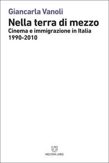 Nella terra di mezzo. Cinema e immigrazione in Italia (1990-2010).pdf