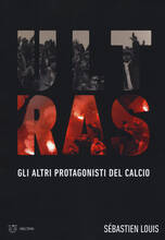 Libro Ultras. Gli altri protagonisti del calcio Sébastien Louis