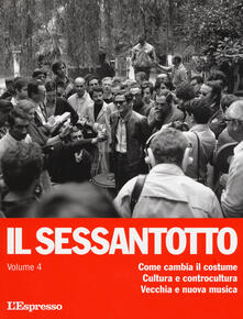 Il sessantotto. Vol. 4: Come cambia il costume. Cultura e controcultura. Vecchia e nuova musica..pdf
