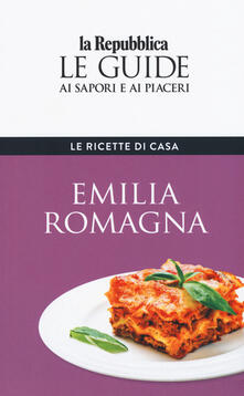 Emilia Romagna. Le ricette di casa. Le guide ai sapori e ai piaceri della regione.pdf