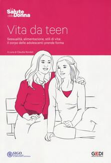 Vita da teen. Sessualità, alimentazione, stili di vita: il corpo delle adolescenti prende forma.pdf