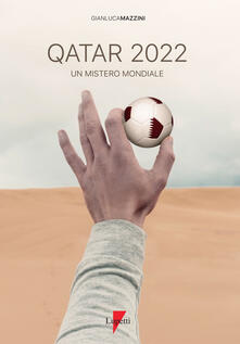 Qatar 2022. Un mistero mondiale. Petrodollari, rivoluzioni, calcio e tv. LEmirato alla conquista del mondo.pdf
