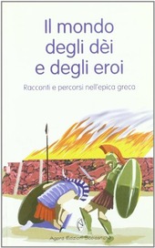 Copertina  Il mondo degli dei e degli eroi : percorsi e racconti dell'epica greca