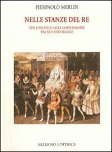 Nelle stanze del re. Vita e politica nelle corti europee tra XV e XVIII secolo.pdf