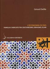 Libro L' economia di Dio. Famiglia e mercato tra cristianesimo, ebraismo, Islam Gérard Delille